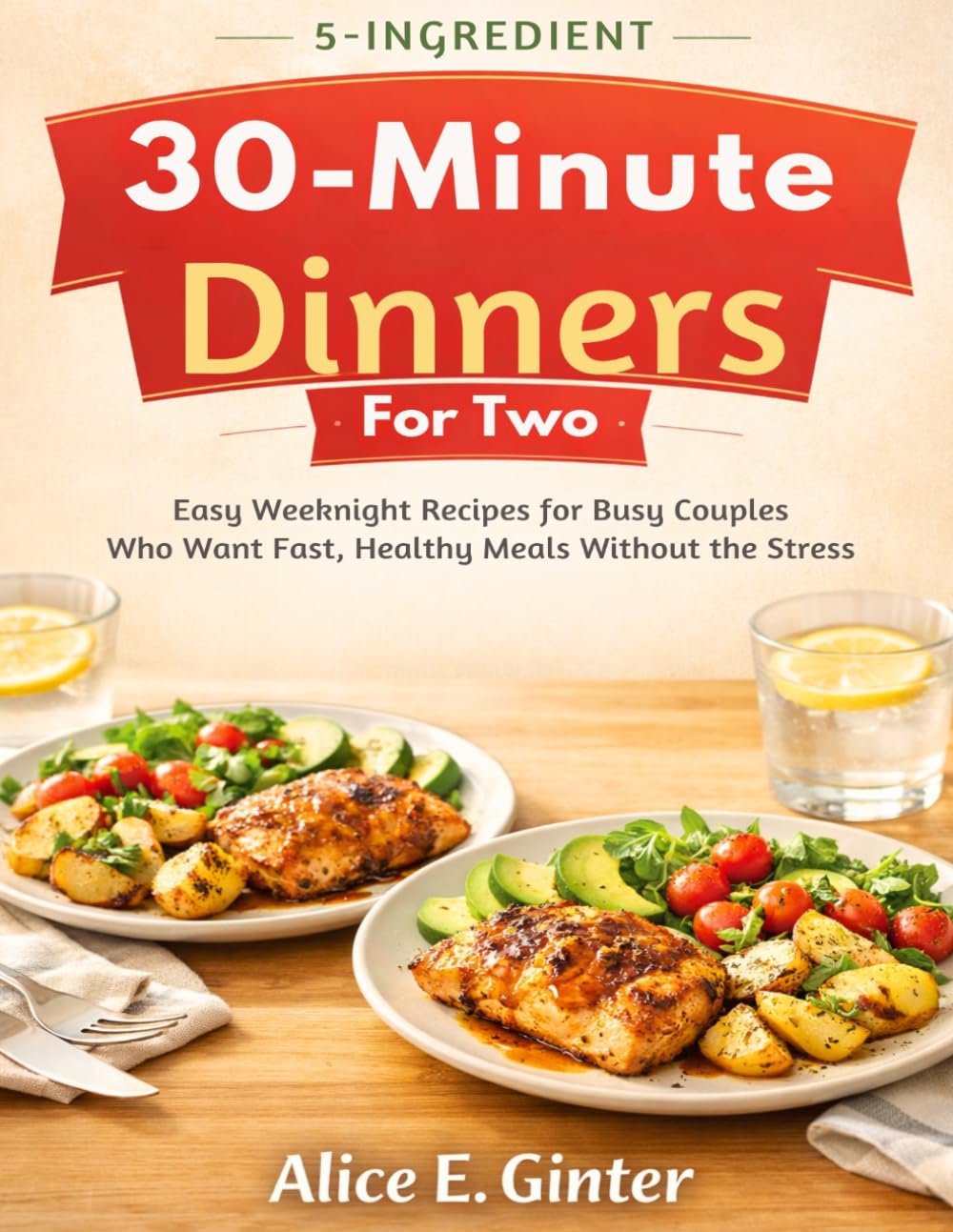5 ingrédients Dîners pour deux en 30 minutes: Recettes faciles pour les soirs de semaine, idéales pour les couples pressés