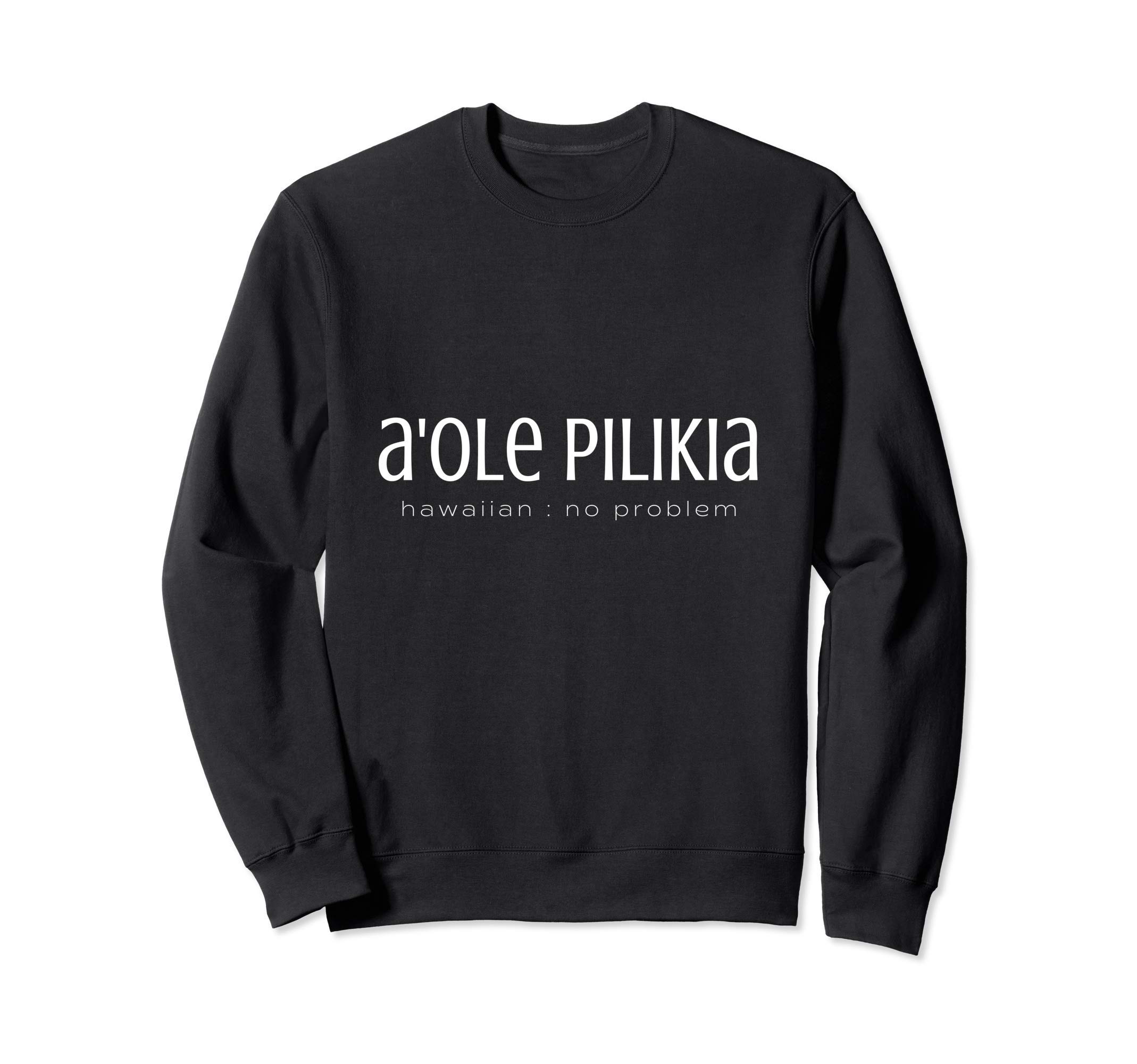 a'ole pilika - 'no problem' in hawaiian Sweatshirt