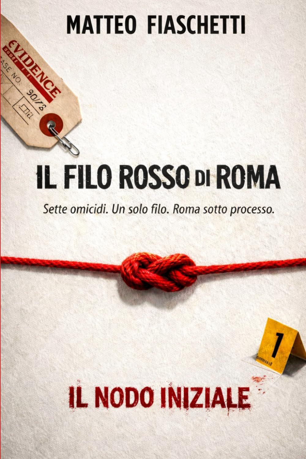 IL FILO ROSSO DI ROMA - VOL.1 IL NODO INIZIALE (IL FILO ROSSO DI ROMA - Sette omicidi. Un solo filo. Roma sotto processo.)