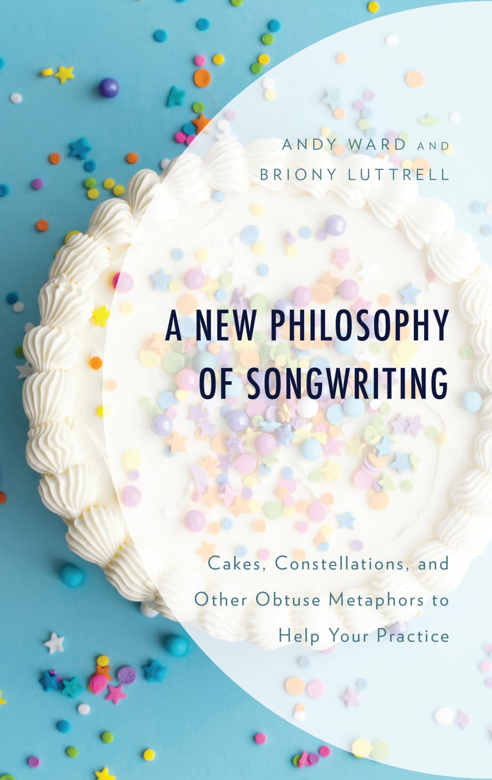 A New Philosophy of Songwriting: Cakes, Constellations, and Other Obtuse Metaphors to Help Your Practice (English Edition)
