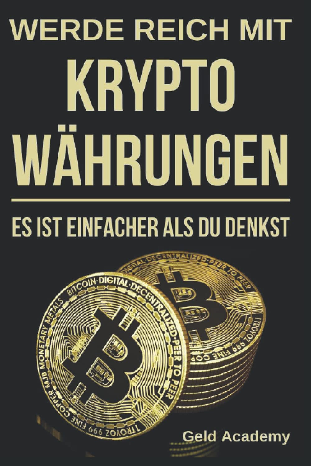 Werde Reich mit Kryptowährungen: Es ist einfacher als du denkst. Schritt  für Schritt und einfach mit Bitcoin, Etherum, Ripple Vermögen aufbauen und  finanziell unabhängig werden. Blockchain verstehen. : Academy, Geld:  Amazon.de: Bücher
