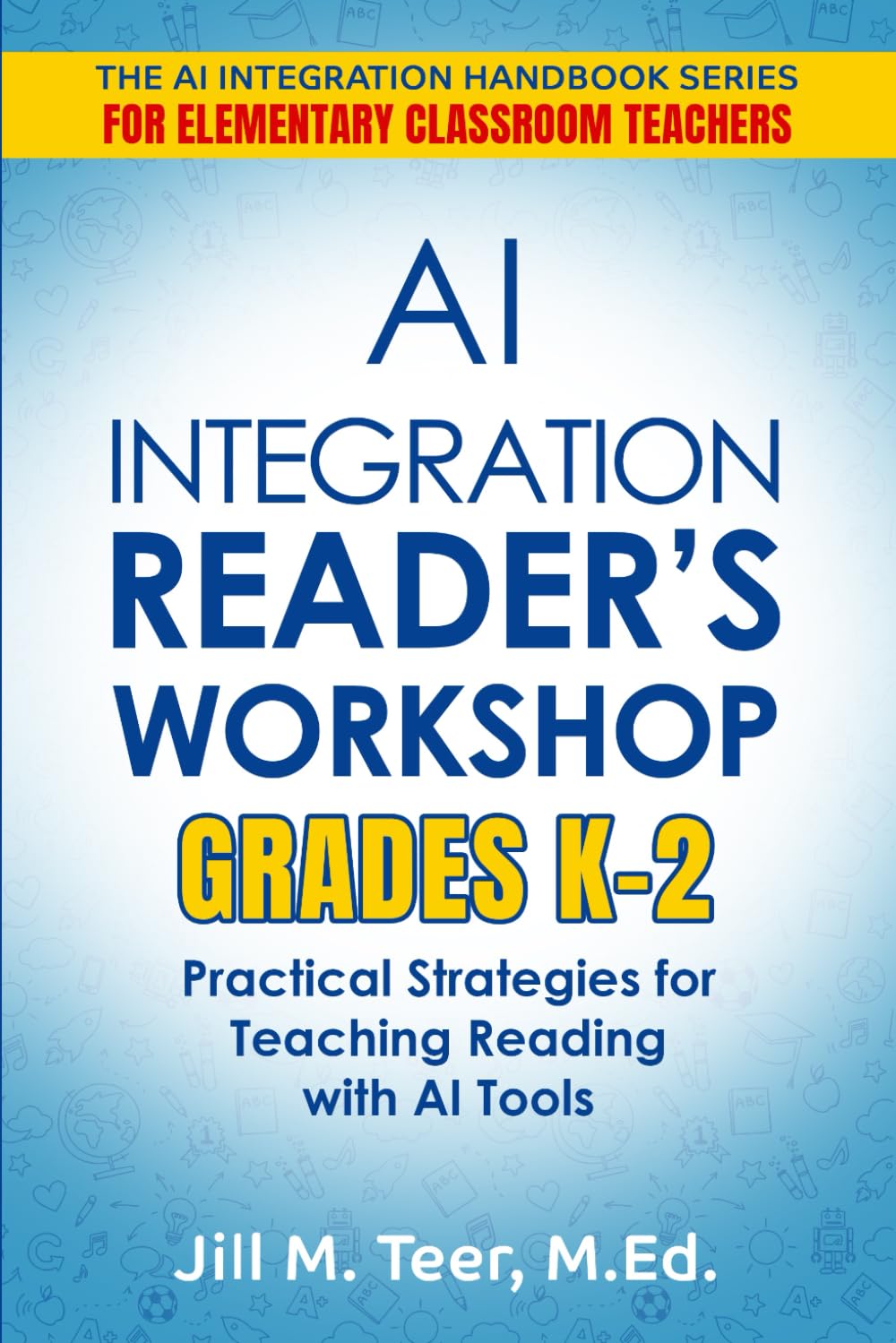 AI Integration for Reader's Workshop Grades K-2: Practical Strategies for Teaching Reading with AI Tools (The AI Integration Handbook Series for Elementary Classrooms)