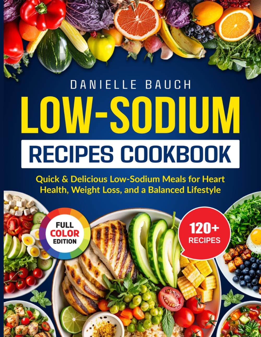 Low-Sodium Recipes Cookbook: Quick & Delicious Low-Sodium Meals for Heart Health, Weight Loss, and a Balanced Lifestyle