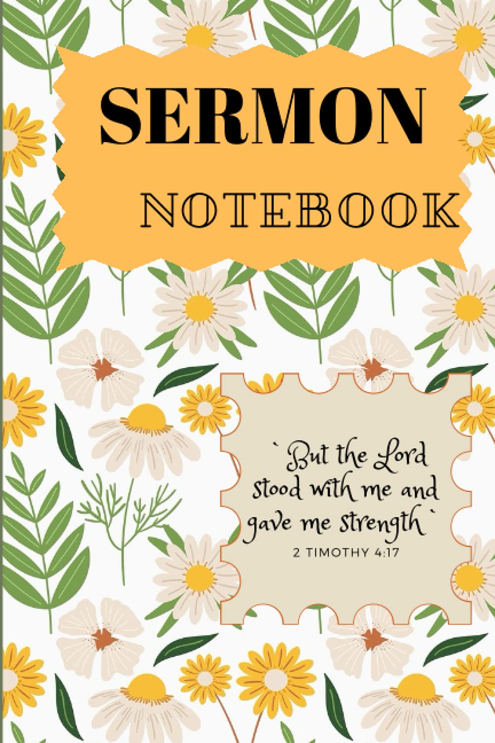 Sermon Notebook [Floral]: `But the Lord stood with me and gave me strength` 2 Timothy 4:17