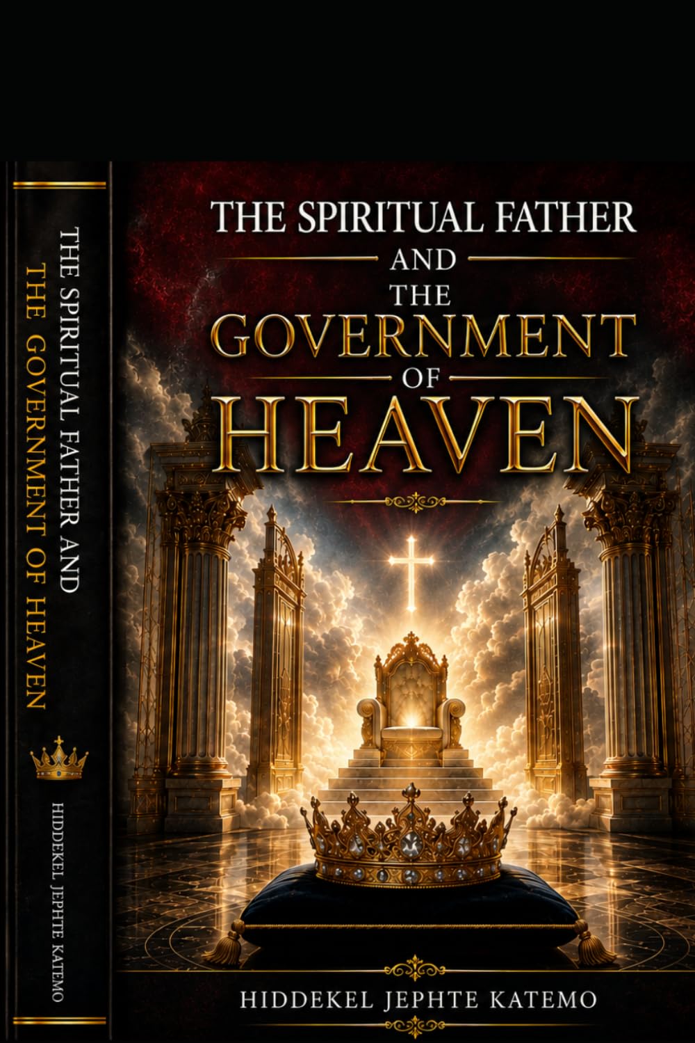 The Spiritual Father and the Government of Heaven: Biblical Principles of Spiritual Fatherhood, Kingdom Authority, and Divine Government