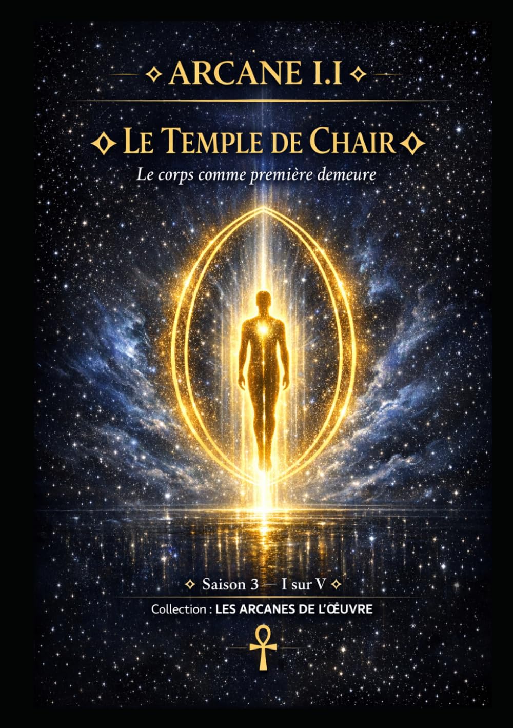 ARCANE I.I — LE TEMPLE DE CHAIR: Le Corps comme Première Demeure Saison 3 — Tome I sur V (Série 1 — LES ARCANES DE L’ŒUVRE)