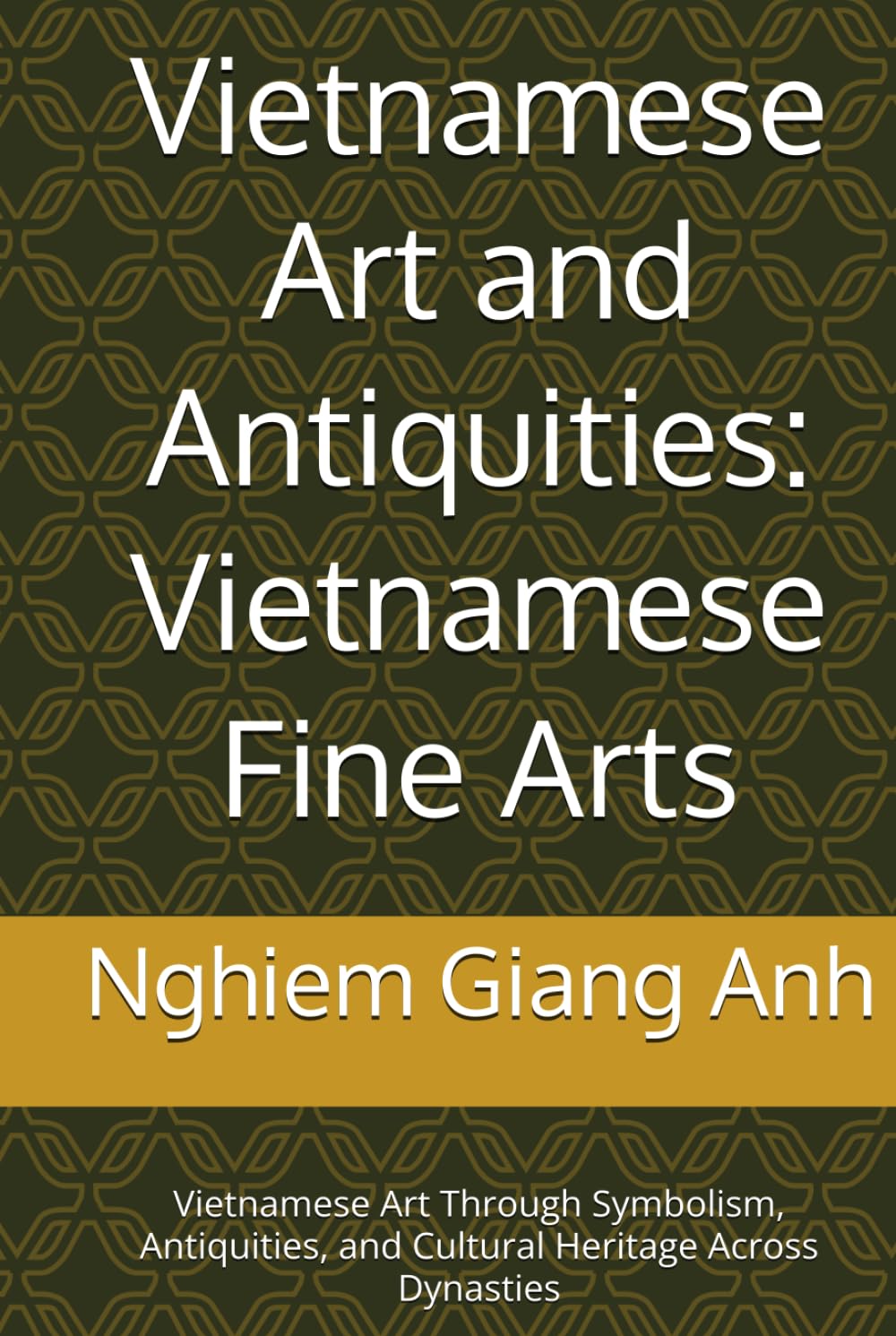 Vietnamese Art and Antiquities: Vietnamese Fine Arts: Vietnamese Art Through Symbolism, Antiquities, and Cultural Heritage Across Dynasties