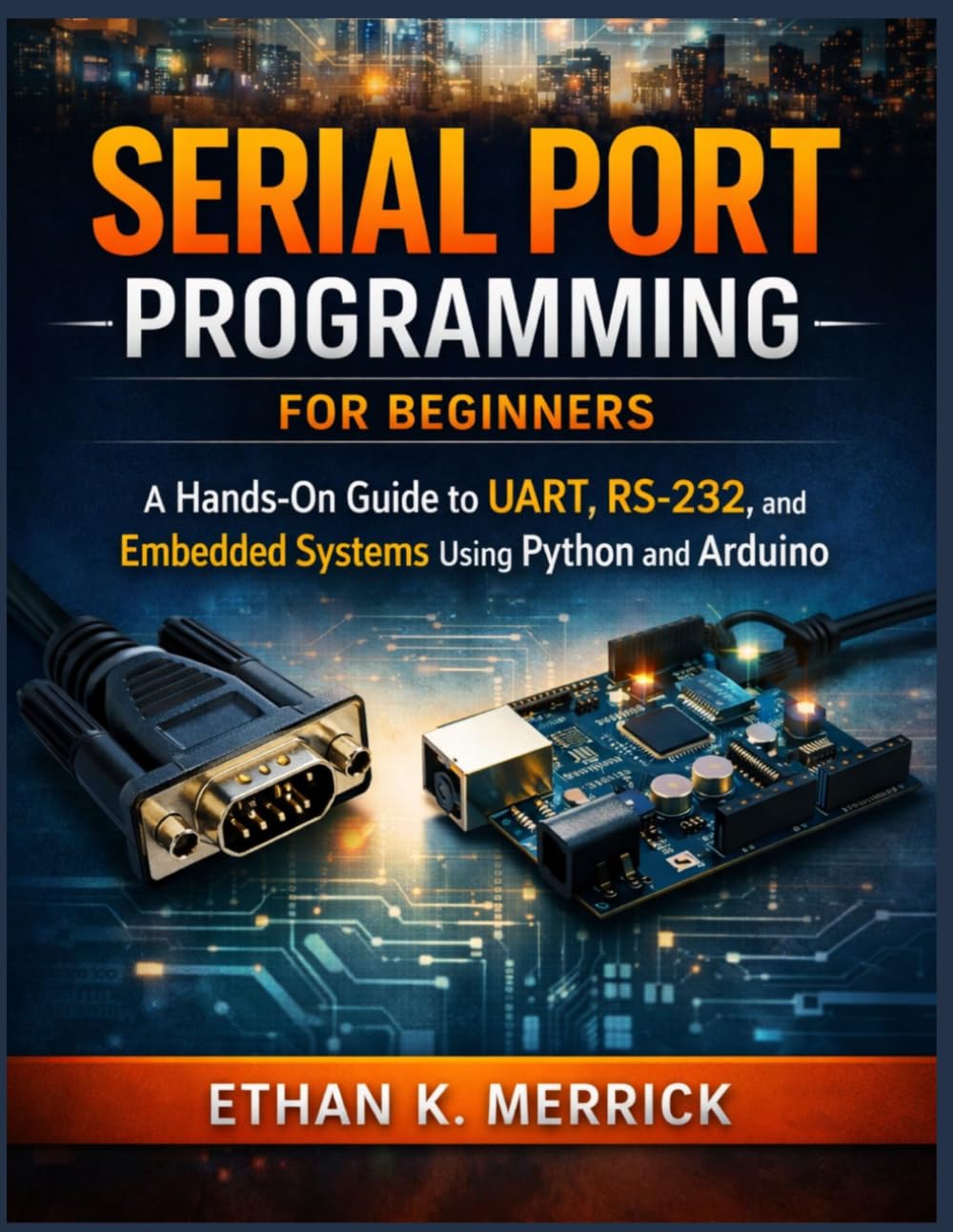 Serial Port Programming for Beginners: A Hands-On Guide to UART, RS-232, and Embedded Systems. Using Python and Arduino