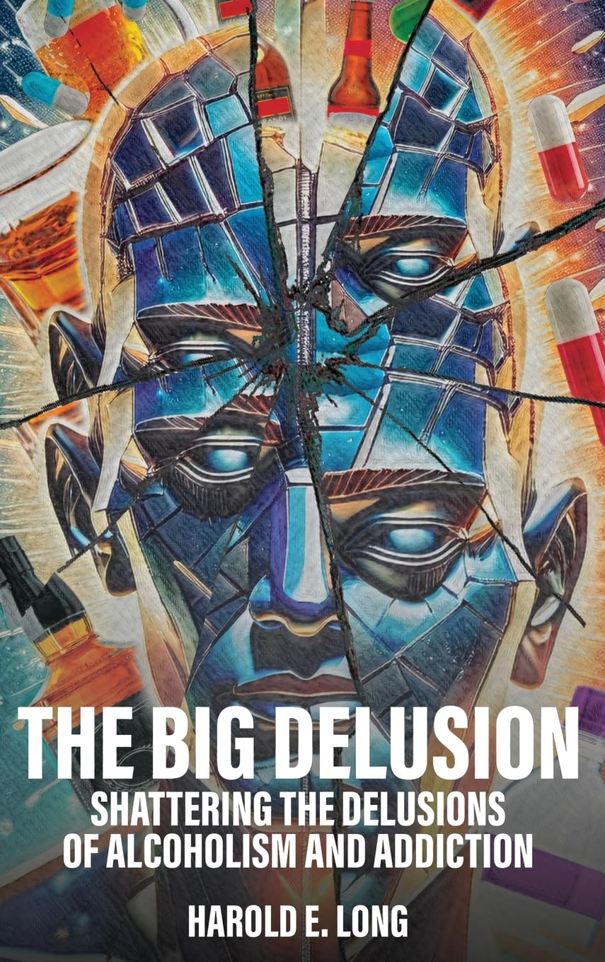 The Big Delusion: Shattering The Delusions Of Alcoholism and Addiction
