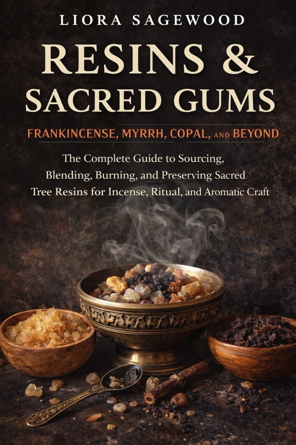 Resins & Sacred Gums: Frankincense, Myrrh, Copal, and Beyond: The Complete Guide to Sourcing, Blending, Burning, and Preserving Sacred Tree Resins for Incense, Ritual, and Aromatic Craft