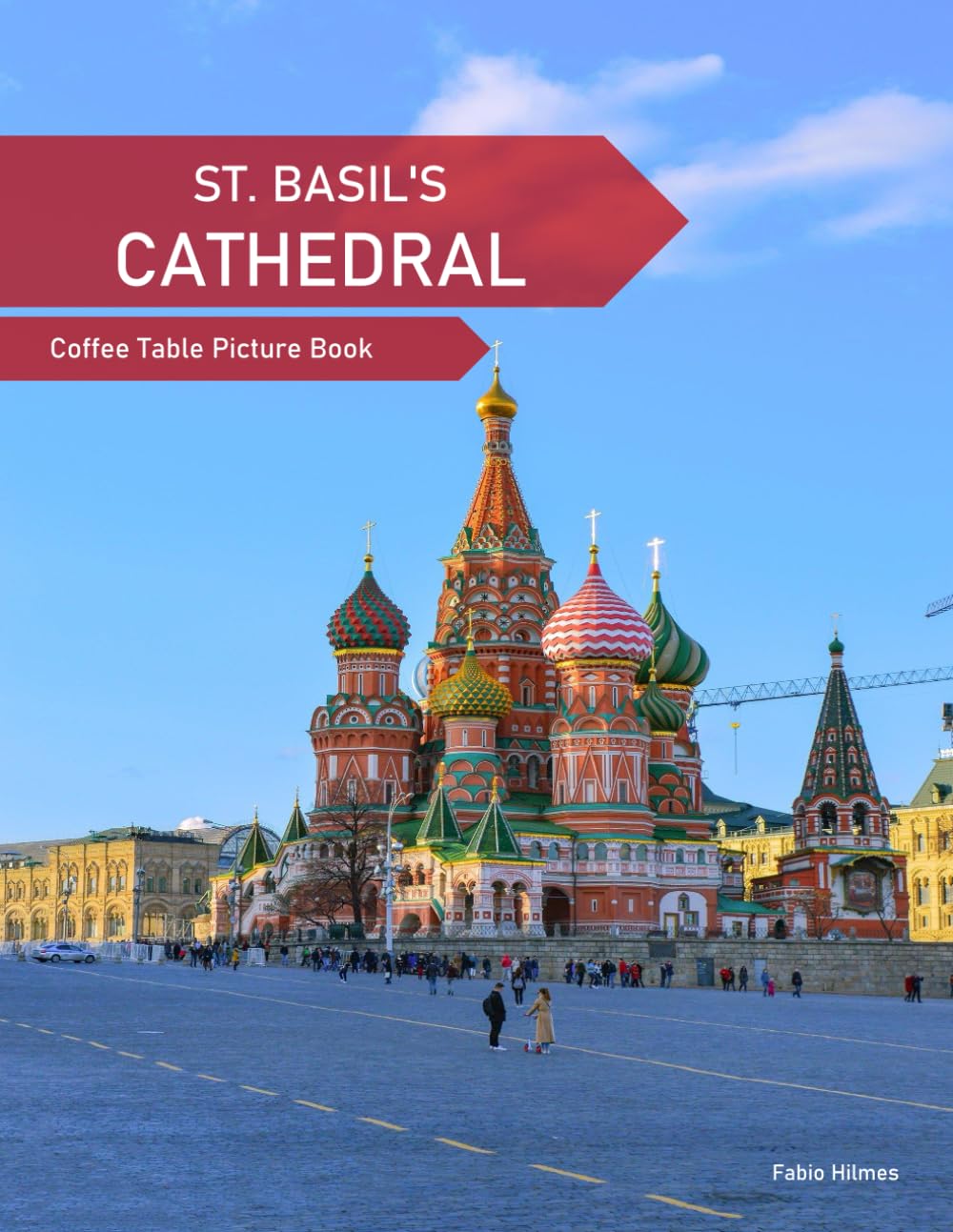 St Basil's Cathedral: A Coffee Table Picture Book, An Ideal Gift for Travel and Tourism Enthusiasts, Promoting Relaxation and Meditation.