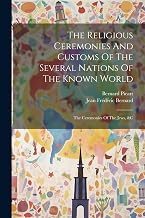 The Religious Ceremonies And Customs Of The Several Nations Of The Known World: The Ceremonies Of The Jews, &c