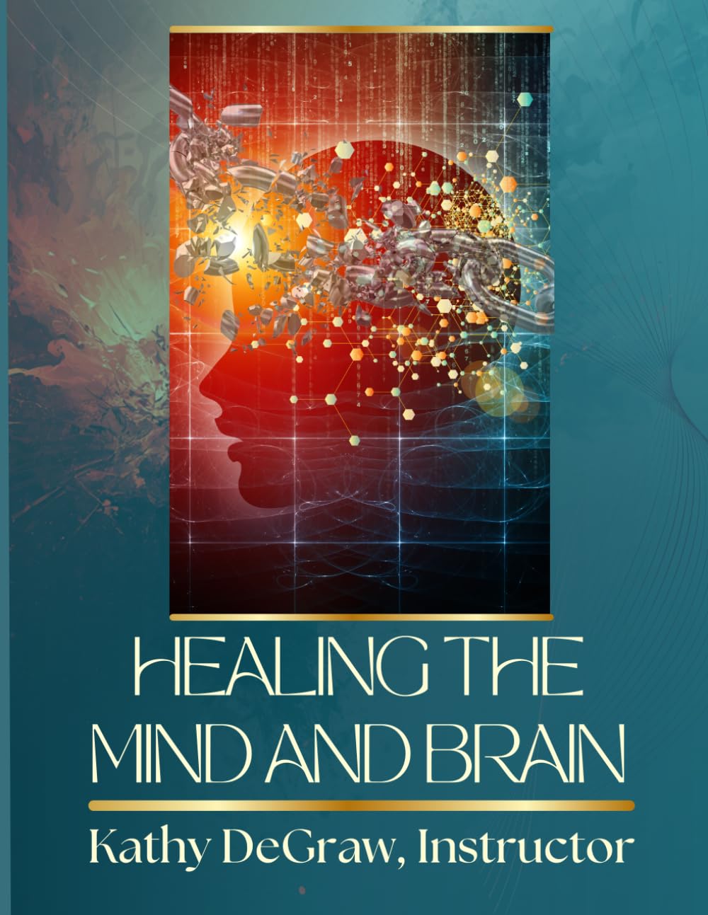 Healing the Mind and Brain: Breaking Mental Strongholds & Healing Neurological Conditions Workbook