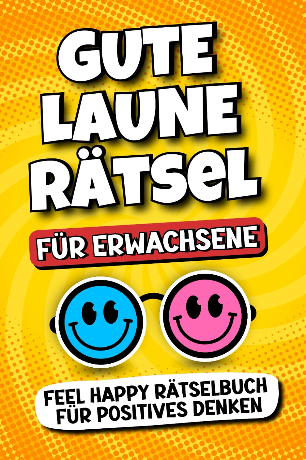Gute Laune Rätsel für Erwachsene - Feel Happy Rätselbuch für positives Denken