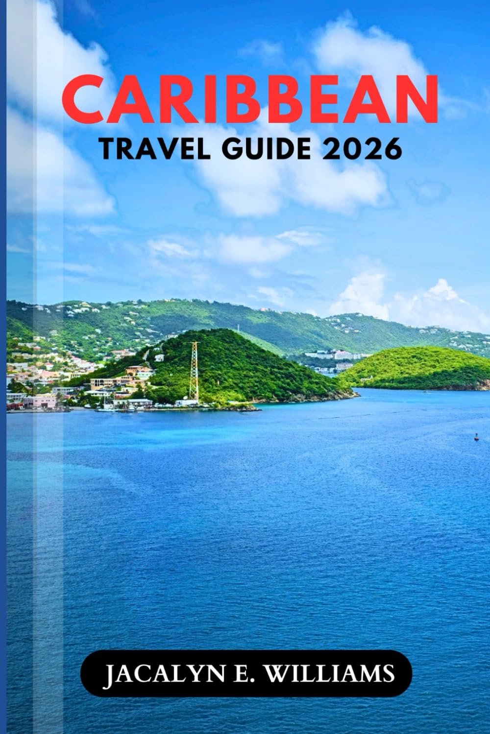 CARIBBEAN TRAVEL GUIDE 2026: Insider Tips, Island Planning, Budget-Smart Advice, Beaches, Cultural Highlights and Stress-Free Itineraries