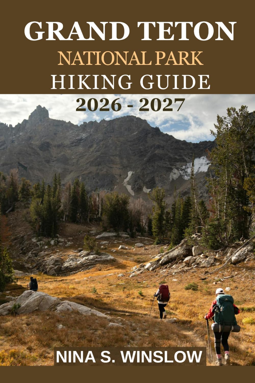 GRAND TETON NATIONAL PARK HIKING GUIDE 2026 – 2027: Explore Iconic Trails, Alpine Lakes, Scenic Overlooks, and Expert Tips for an Unforgettable Adventure (The Ultimate Hiking Guide Series)