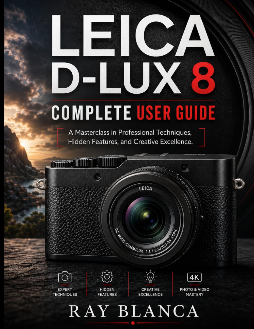 LEICA D-LUX 8COMPLETE USER GUIDE: The Definitive Masterclass in Professional Techniques, Hidden Features, and Creative Excellence