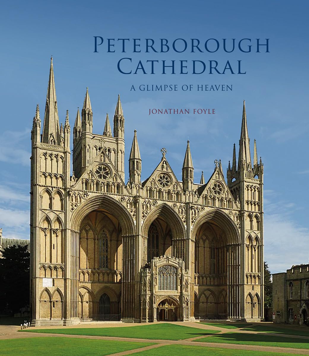 Peterborough Cathedral: A Glimpse of Heaven (English Cathedrals)
