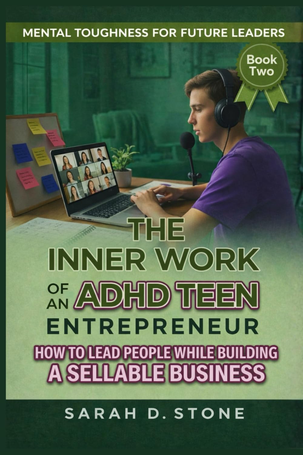 The Inner work of An ADHD Teen Entrepreneur: How To Lead People While Building a Sellable Business (Mental Toughness For Future Leaders)