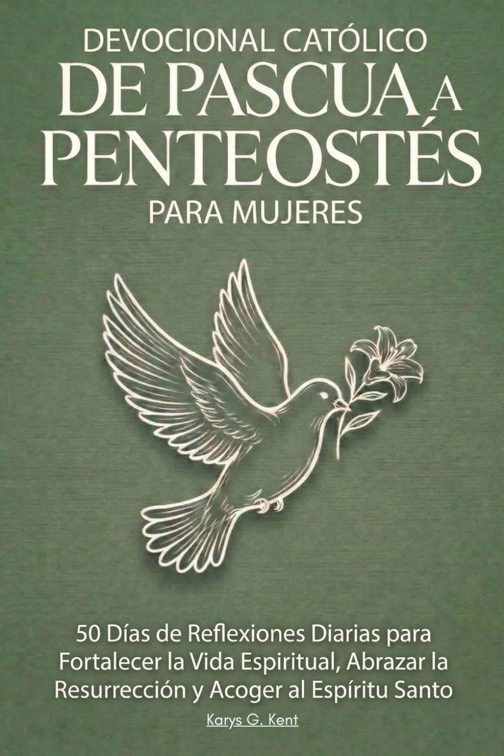 Devocional Católico de Pascua a Pentecostés para Mujeres: 50 Días de Reflexiones Diarias para Fortalecer la Vida Espiritual, Abrazar la Resurrección y Acoger al Espíritu Santo