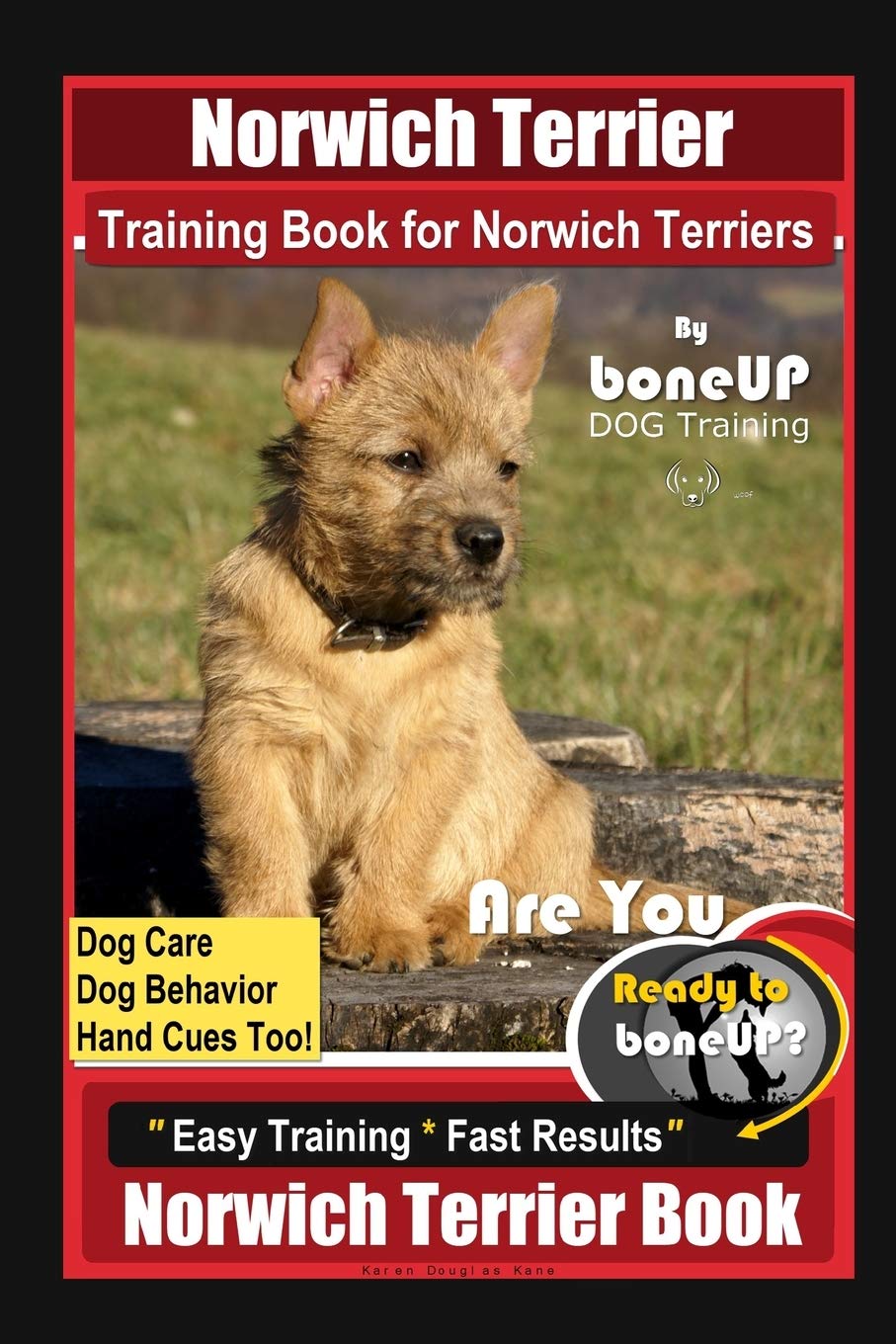 Norwich Terrier Training Book for Norwich Terriers By BoneUP DOG Training, Dog Care, Dog Behavior, Hand Cues Too! Are You Ready to Bone Up? Easy Training * Fast Results, Norwich Terrier Book