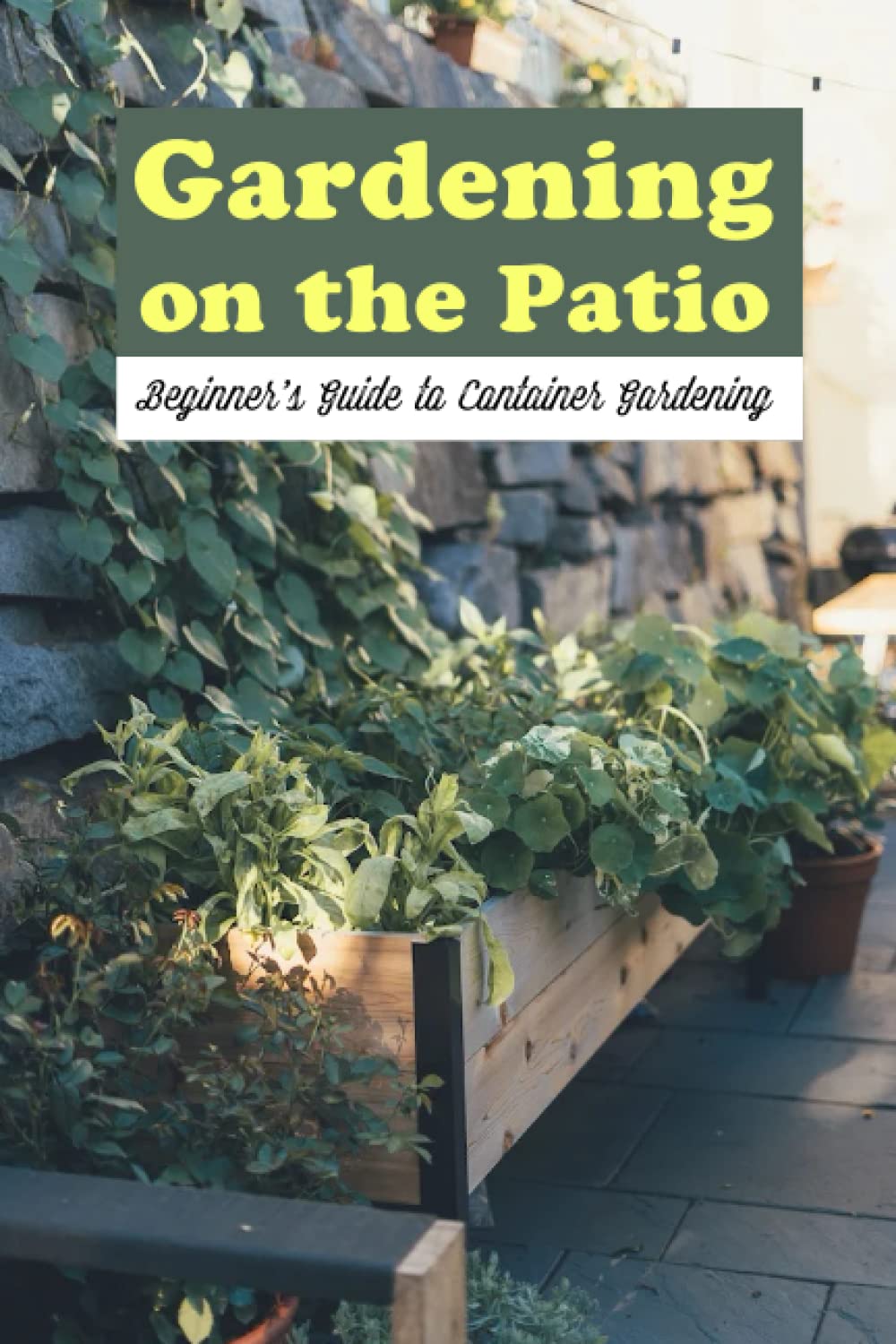 Gardening on the Patio: Beginner's Guide to Container Gardening: Beginner's Container Gardening Guide.