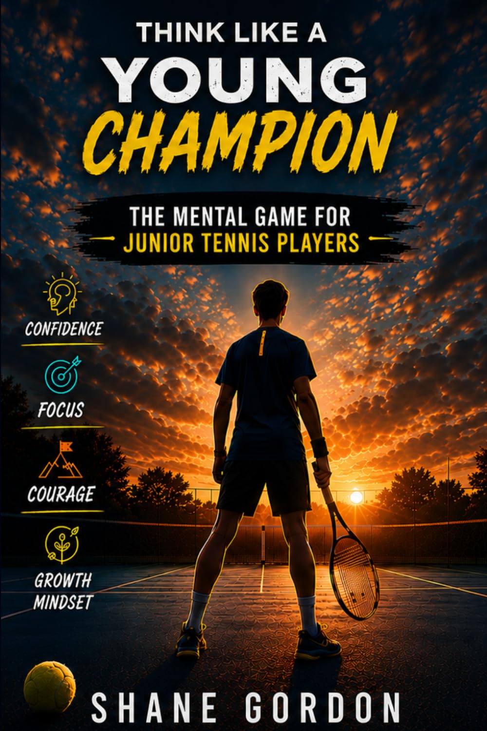 Think Like a Young Champion: The Mental Game for Junior Tennis Players: Developing Strong Minds, Smart Decisions, and Competitive Confidence