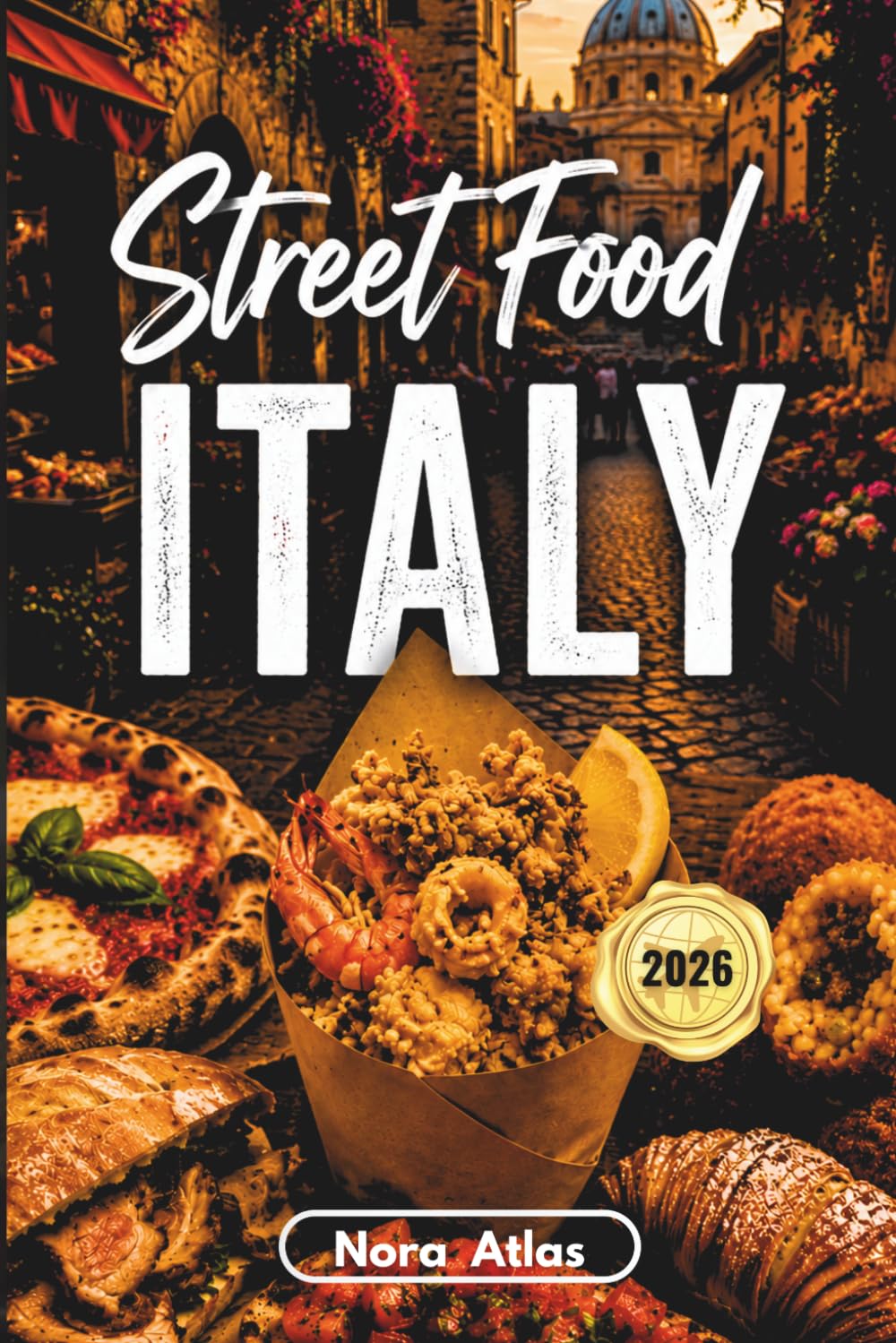 Street Food Italy 2026: Hidden Street Eats, Local Markets, Authentic Snacks & Budget-Friendly Food Adventures