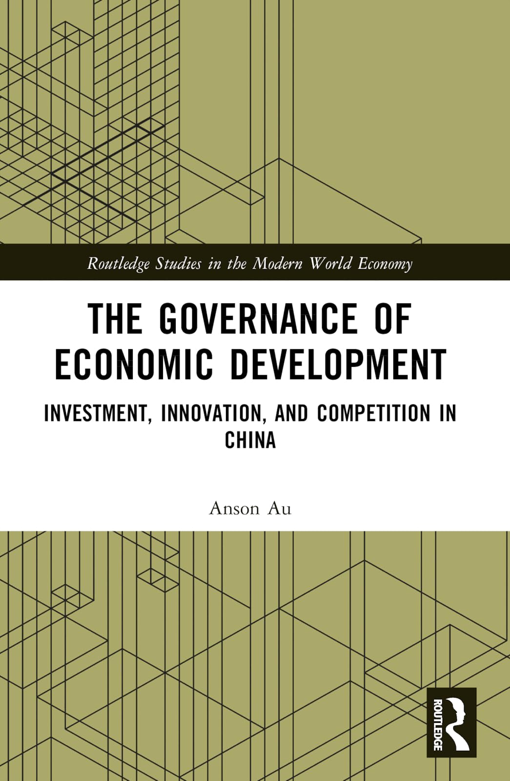 The Governance of Economic Development: Investment, Innovation, and Competition in China (Routledge Studies in the Modern World Economy)