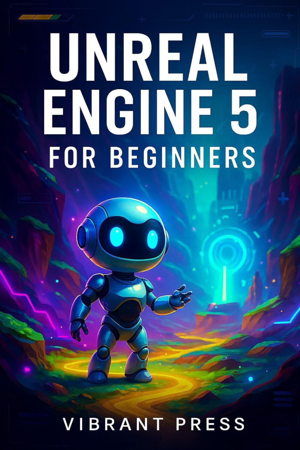 Unreal engine 5 for beginners guide: A Step-by-Step Guide to Environments, Blueprints, Lighting, and Gameplay Mechanics