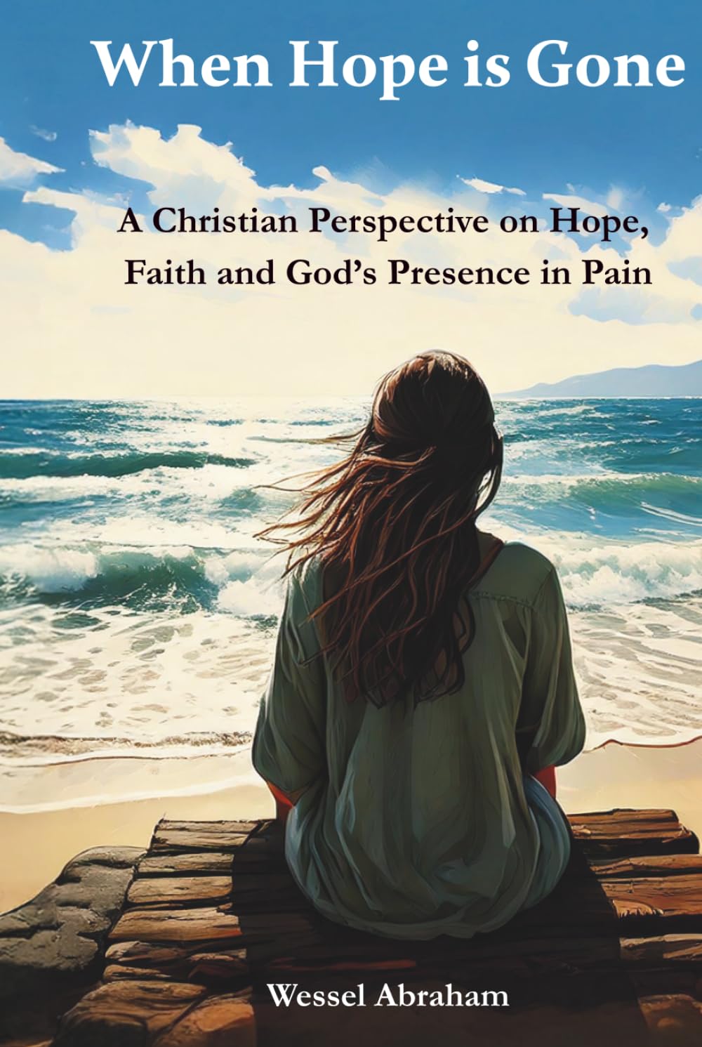 When Hope is Gone: A Christian Perspective on Hope, Faith and God's Presence in Pain