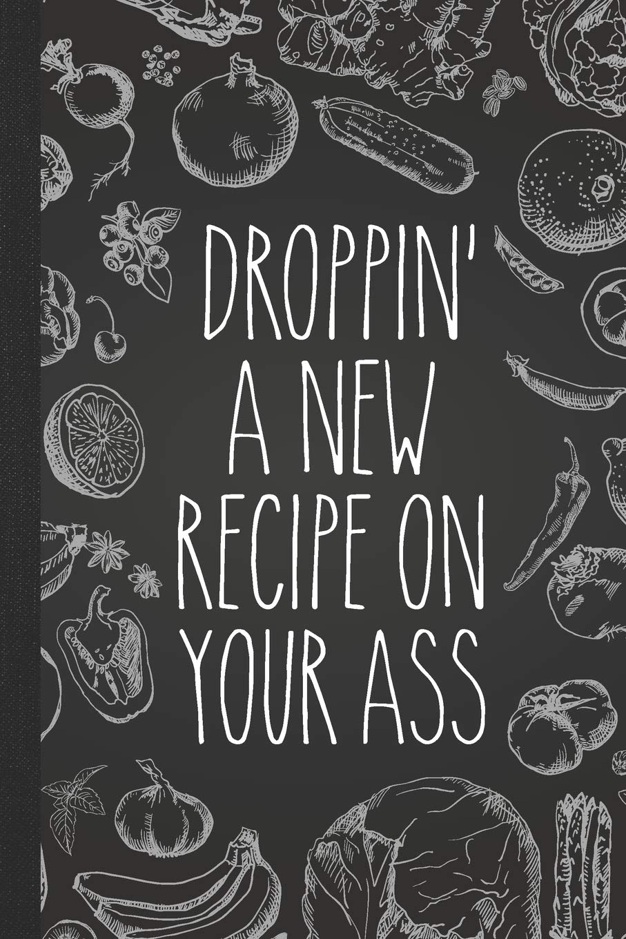 Droppin' A New Recipe On Your Ass: Personal Cookbook and Blank Recipe Journal to Write In for Women