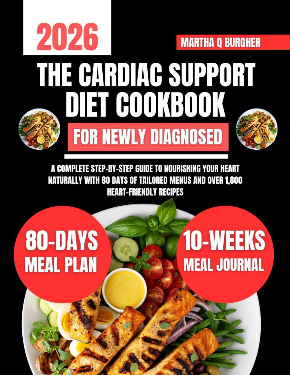 The Cardiac Support Diet Cookbook For Newly Diagnosed: A Complete Step-by-Step Guide to Nourishing Your Heart Naturally with 80 Days of Tailored Menus ... Q Burgher Nutrition Guide and Diet Series)