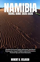 NAMIBIA TRAVEL GUIDE 2025-2026: Namibia Uncovered: Safari Adventures, Red Dunes Photography, Coastal Wildlife, Cultural Encounters, Practical Tips and Travel Itineraries.