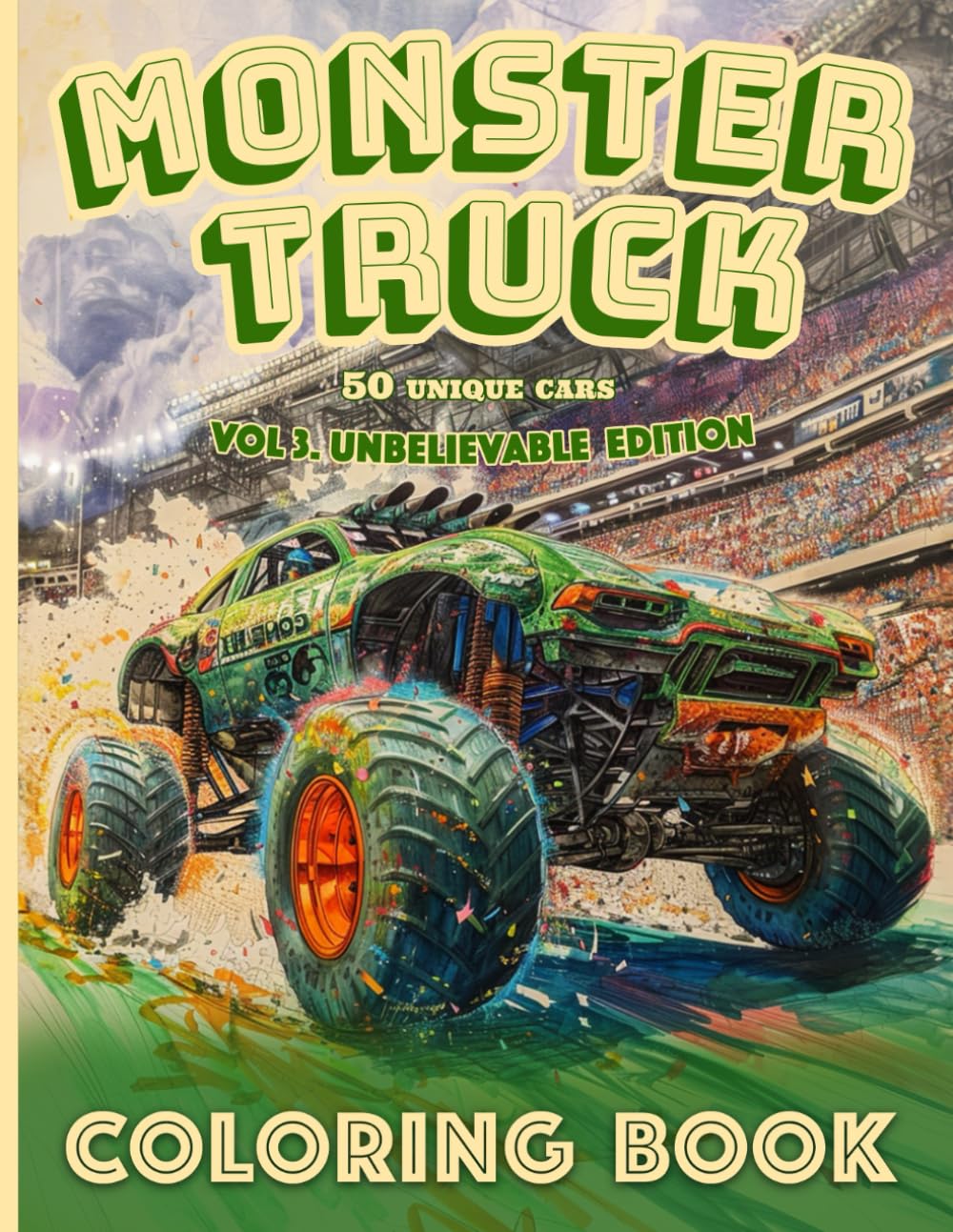 Monster Truck Coloring Book vol.3 UNBELIEVABLE EDITION: 50 unique monster trucks for kids, teenagers, and adults who love incredible extreme vehicles and incredible coloring.