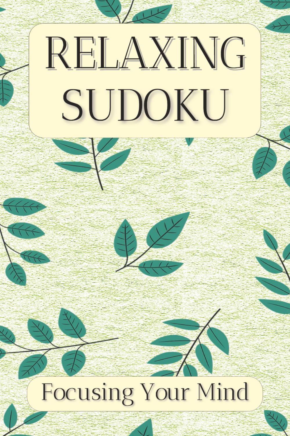 Relaxing Sudoku Puzzle Book: Sudoku Puzzles for Focusing the Mind | Help Calm the Mind, Relax and Focus | 6x9 Inches, 110 Pages | 50+ Puzzles | Solutions Included