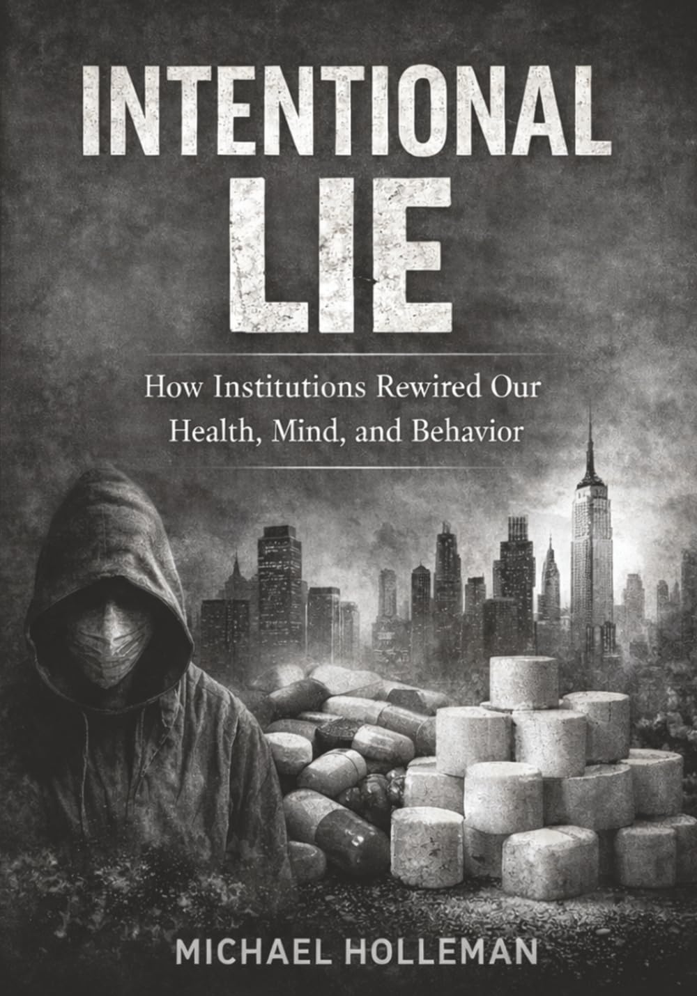Intentional Lie: How Institutions Rewired Our Health, Mind, and Behavior: 17 (Intentional Series)
