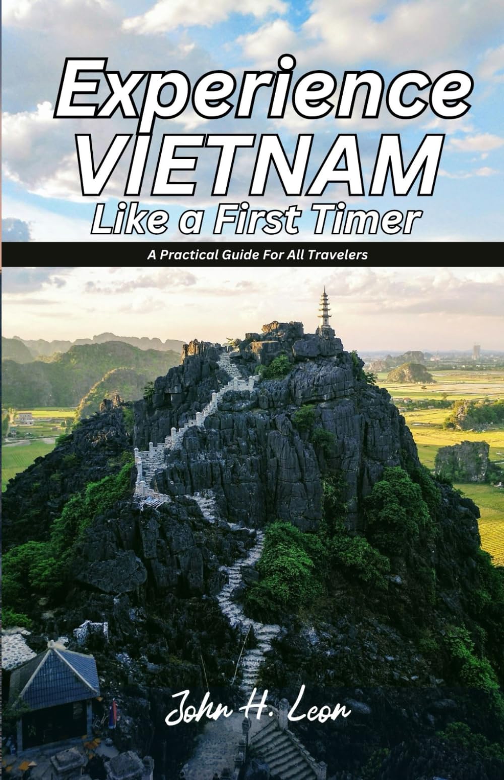 EXPERIENCE VIETNAM LIKE A FIRST TIMER: A Practical Guide For All Travelers