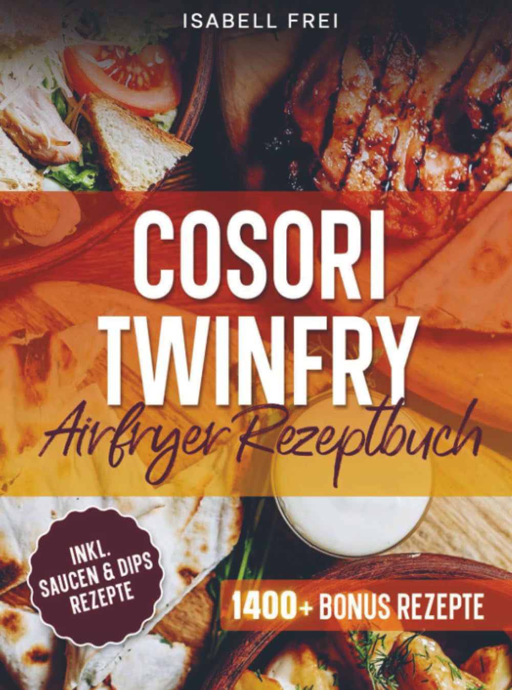 Cosori TwinFry Heißluftfritteuse Rezeptbuch: Mit schnellen, einfachen und gesunden Rezepten für Groß und Klein | Inkl. Bonus: Das Rezeptbuch geeignet ... aus der XXL 10L Heißluftfritteuse