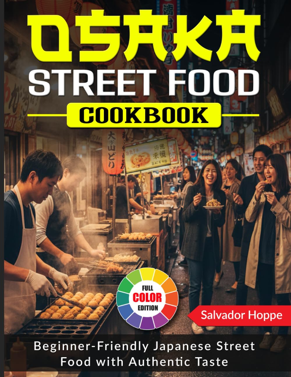 Osaka Street Food Cookbook: Beginner-Friendly Japanese Street Food with Authentic Taste