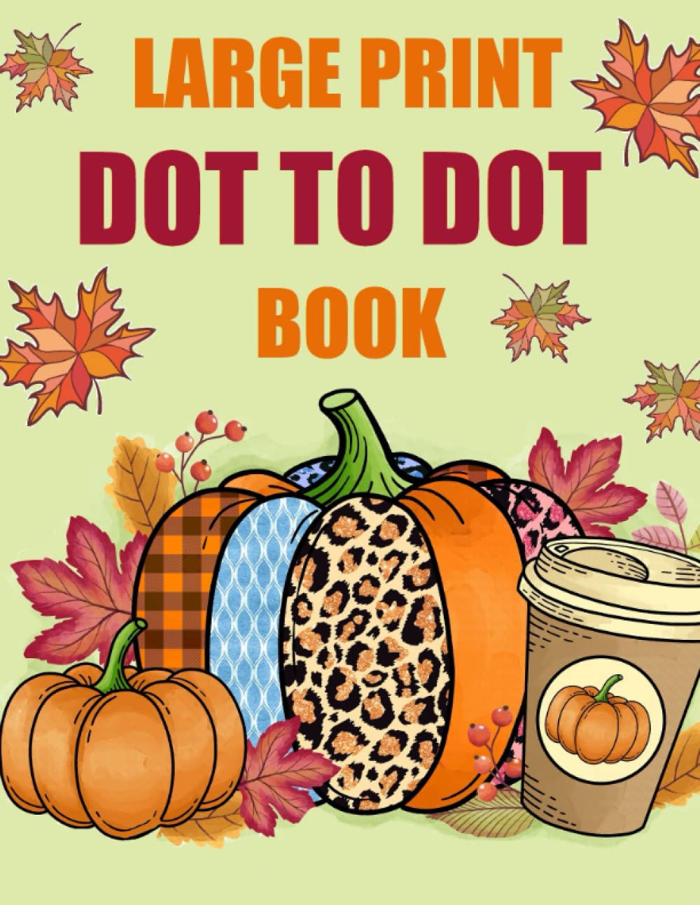 Large Print Dot to Dot Book: Autumn Season Dot to Dot For Adults Seniors | Autumn Fall Leaves, Pumpkins, Halloween, Landscapes