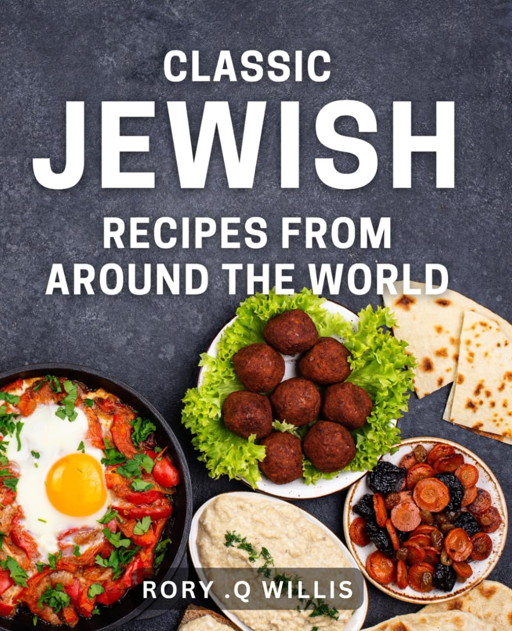 Classic Jewish Recipes From Around The World: Savor the Global Flavors of Timeless Jewish Cuisine: The Perfect Gift for Epicurean Foodies.