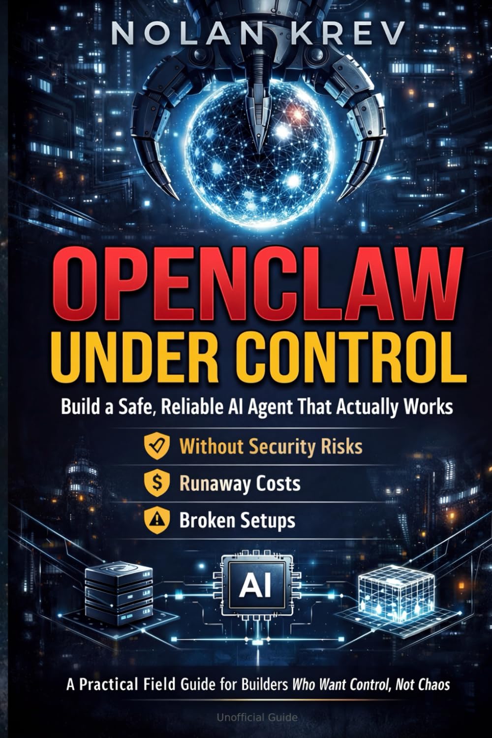 OpenClaw Under Control: Build a Safe, Reliable AI Agent That Actually Works Without Security Risks, Runaway Costs, or Broken Setups