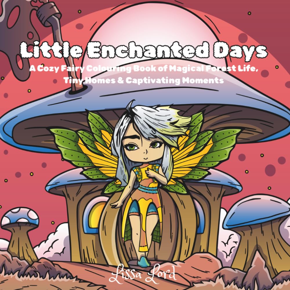 Little Enchanted Days: A Cozy Fairy Colouring Book of Magical Forest Life, Tiny Homes & Captivating Moments