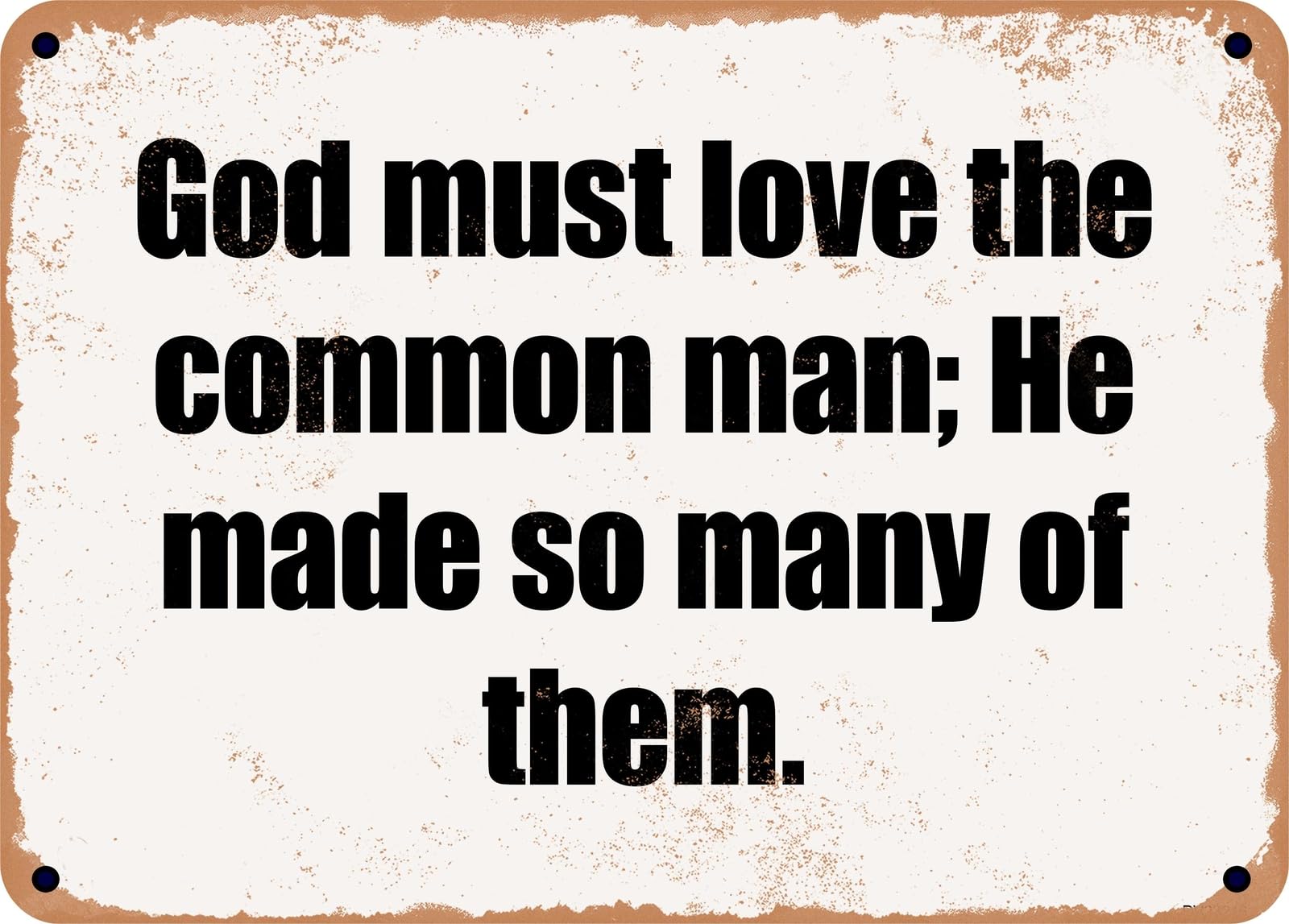 Miaomansenstore Metal Sign - God Must Love The Common Man; He Made So Many Of Them Home Decor