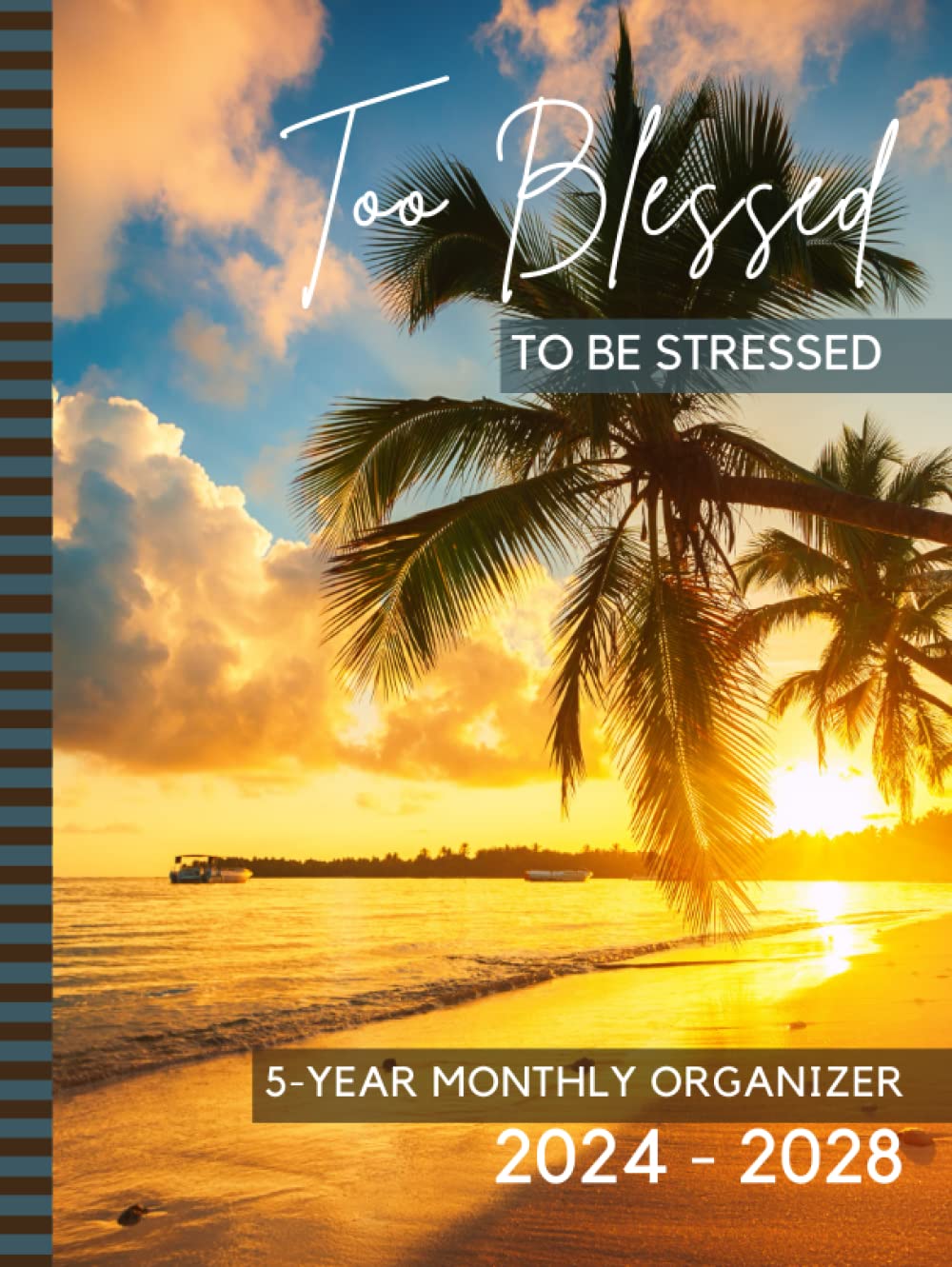 Too Blessed To Be Stressed: Hardcover / 5-Year Monthly Organizer 2024-2028 / Dated 8.5x11 / With To Do Lists - Goal - Reminder - Note Sections / ... Bible Quote - Tropical Beach Ocean Cover