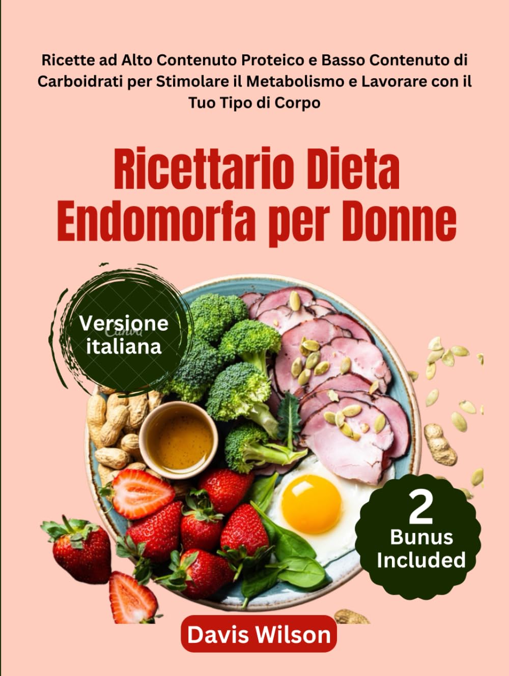 Ricettario Dieta Endomorfa per Donne: Ricette ad Alto Contenuto Proteico e Basso Contenuto di Carboidrati per Stimolare il Metabolismo e Lavorare con il Tuo Tipo di Corpo