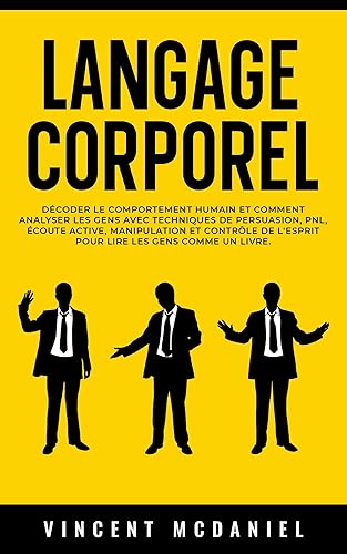 Langage corporel: Décoder le comportement humain et comment analyser les gens avec techniques de persuasion, PNL, écoute active, manipulation et contrôle ... et Influencer t. 1) (French Edition)