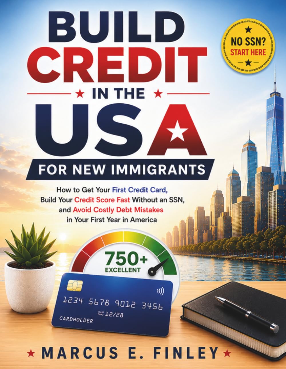 Build Credit in the USA for New Immigrants: How to Get Your First Credit Card, Build Your Credit Score Fast Without an SSN, and Avoid Costly Debt Mistakes in Your First Year in America