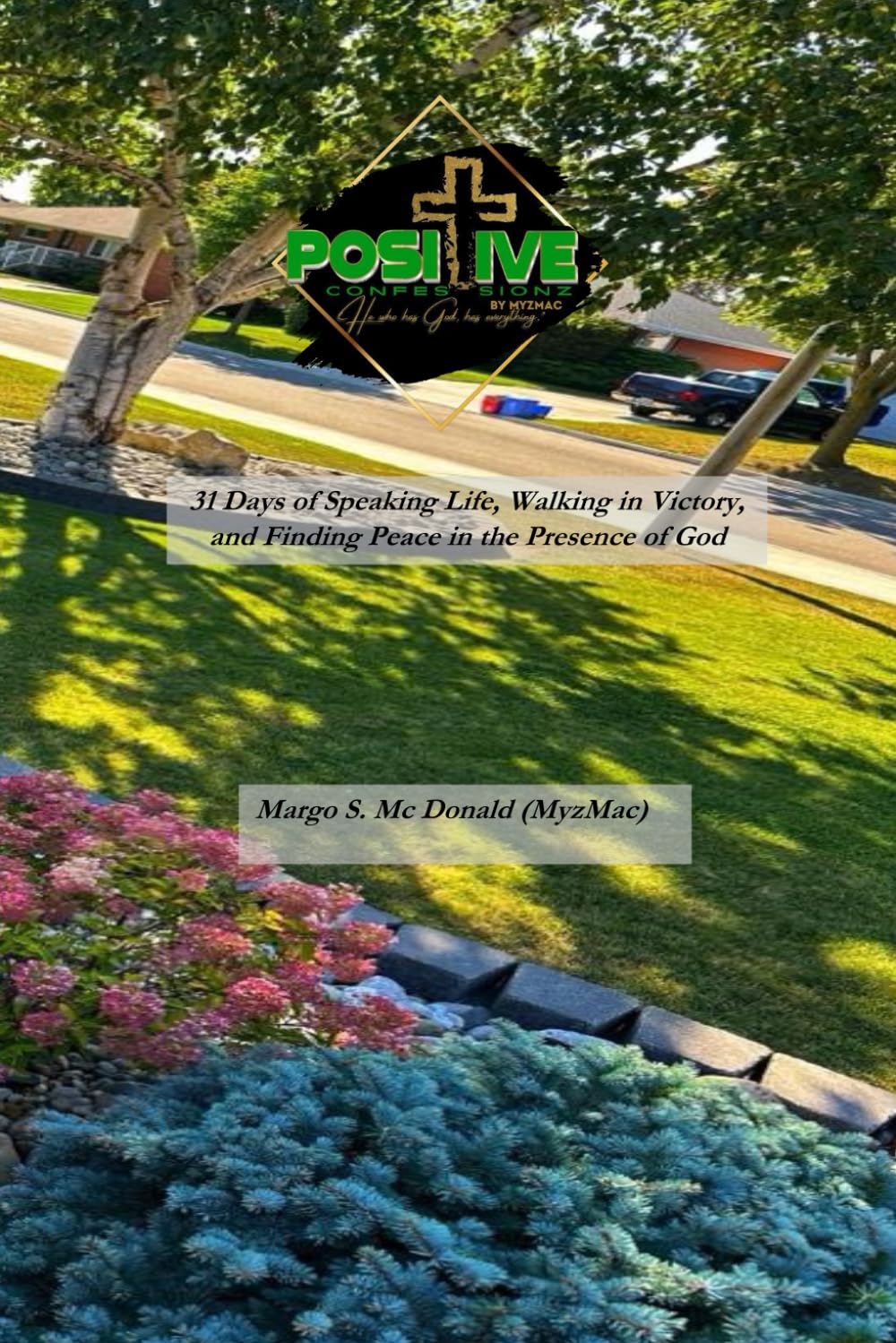 Positive Confessionz: 31 Days of Speaking Life, Walking in Victory, and Finding Peace in the Presence of God.